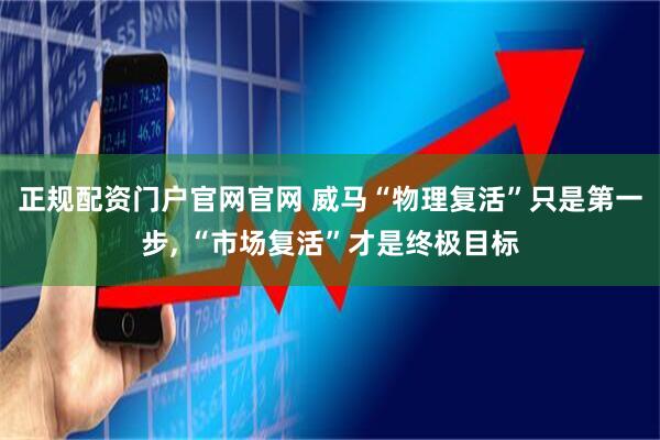 正规配资门户官网官网 威马“物理复活”只是第一步, “市场复活”才是终极目标