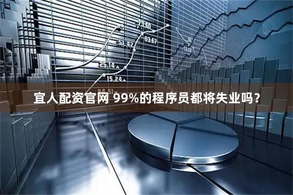 宜人配资官网 99%的程序员都将失业吗?